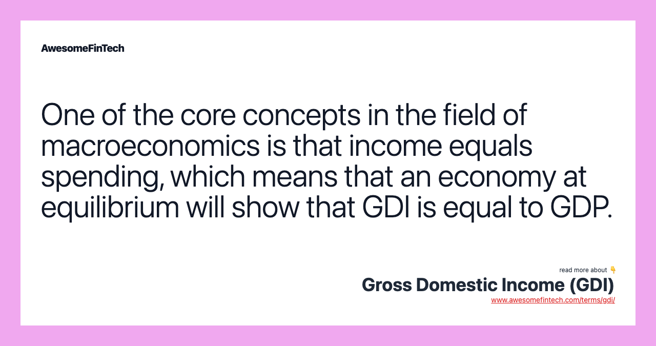 One of the core concepts in the field of macroeconomics is that income equals spending, which means that an economy at equilibrium will show that GDI is equal to GDP.