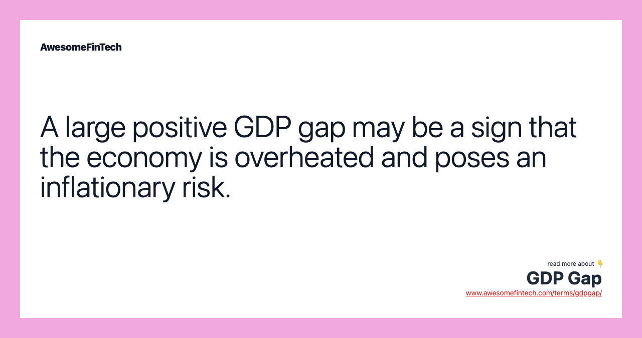 A large positive GDP gap may be a sign that the economy is overheated and poses an inflationary risk.