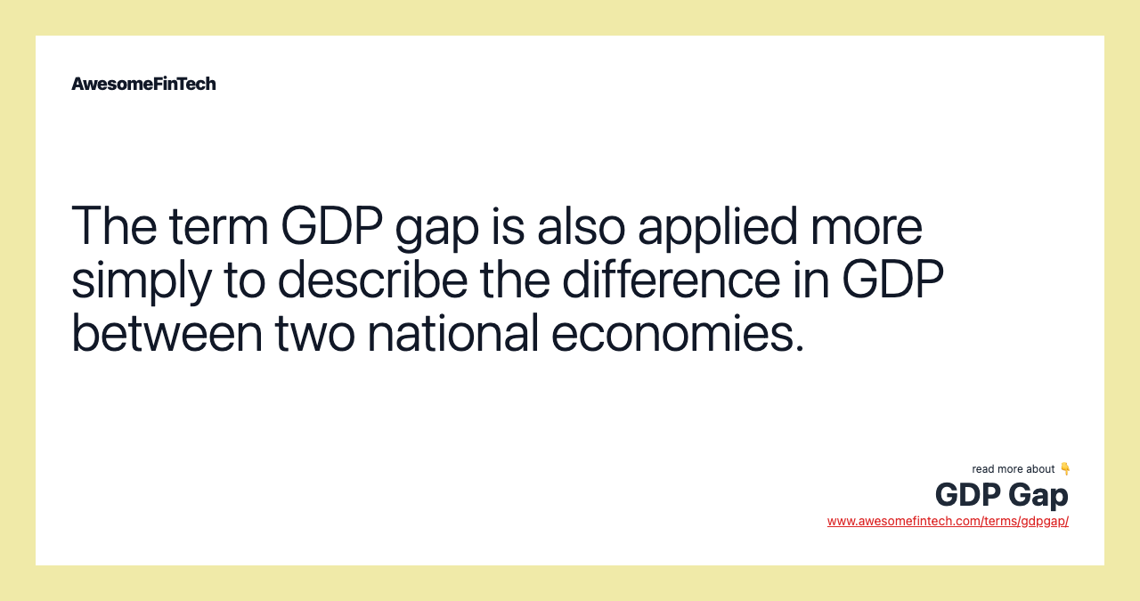 The term GDP gap is also applied more simply to describe the difference in GDP between two national economies.
