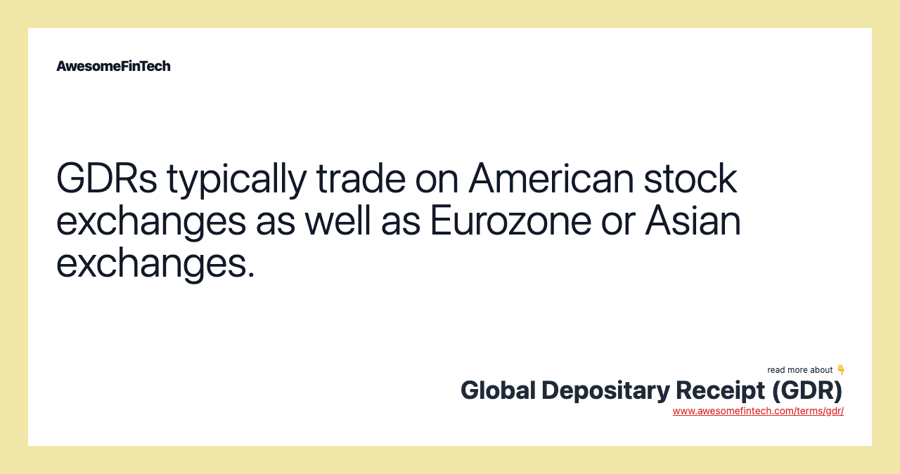 GDRs typically trade on American stock exchanges as well as Eurozone or Asian exchanges.