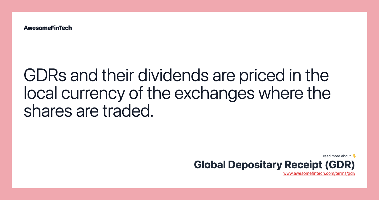 GDRs and their dividends are priced in the local currency of the exchanges where the shares are traded.