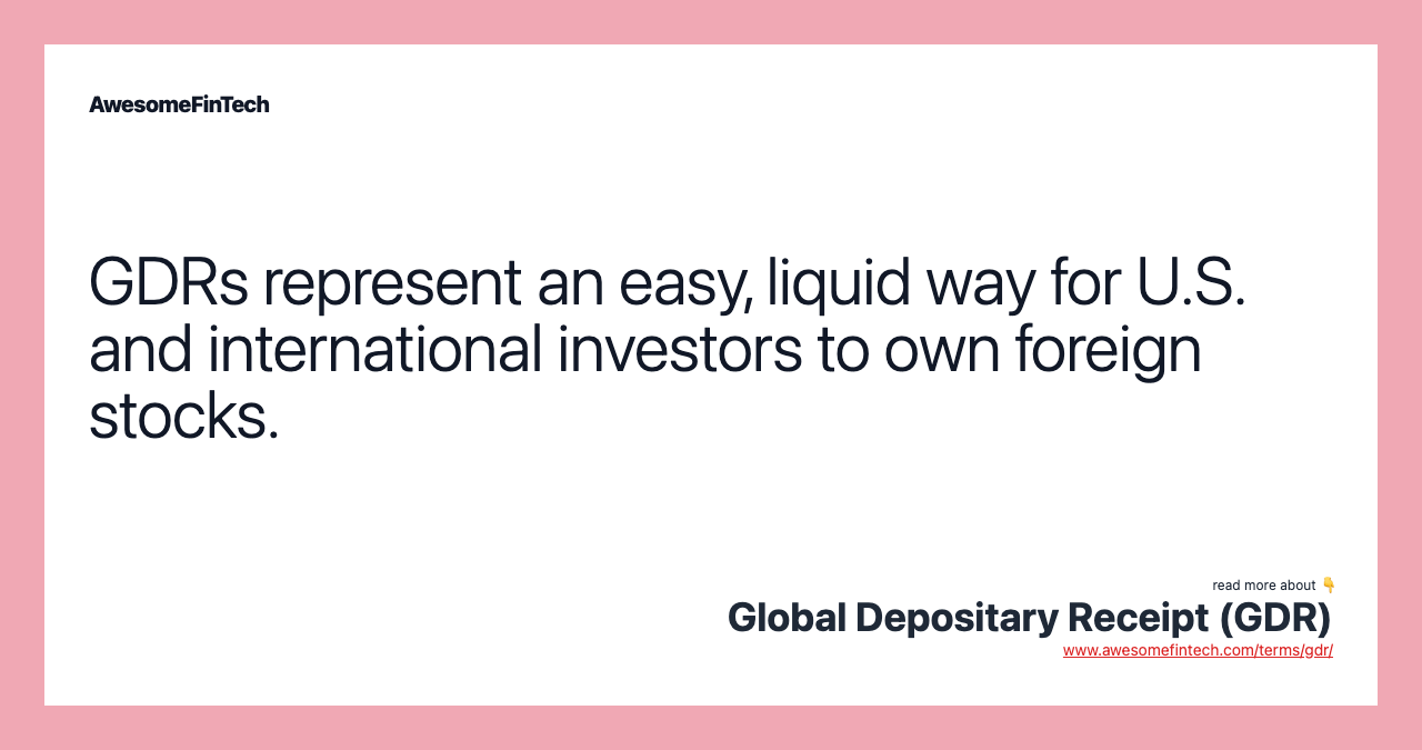 GDRs represent an easy, liquid way for U.S. and international investors to own foreign stocks.