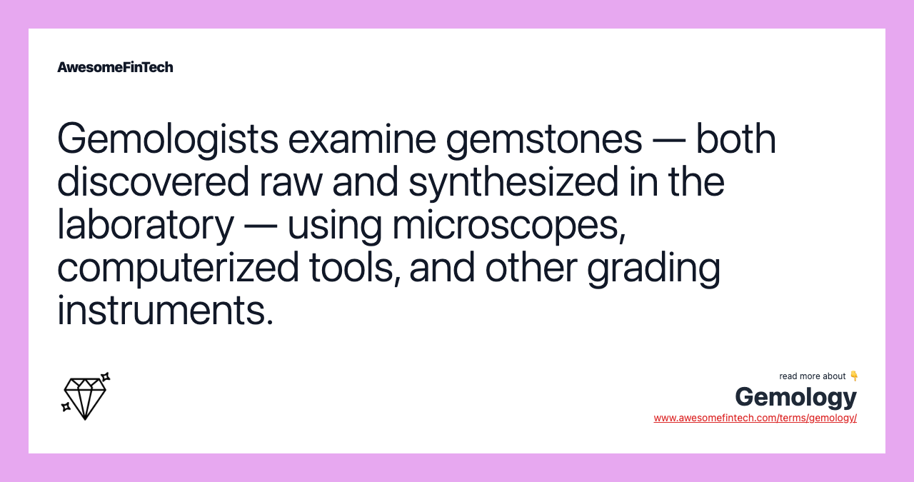 Gemologists examine gemstones — both discovered raw and synthesized in the laboratory — using microscopes, computerized tools, and other grading instruments.