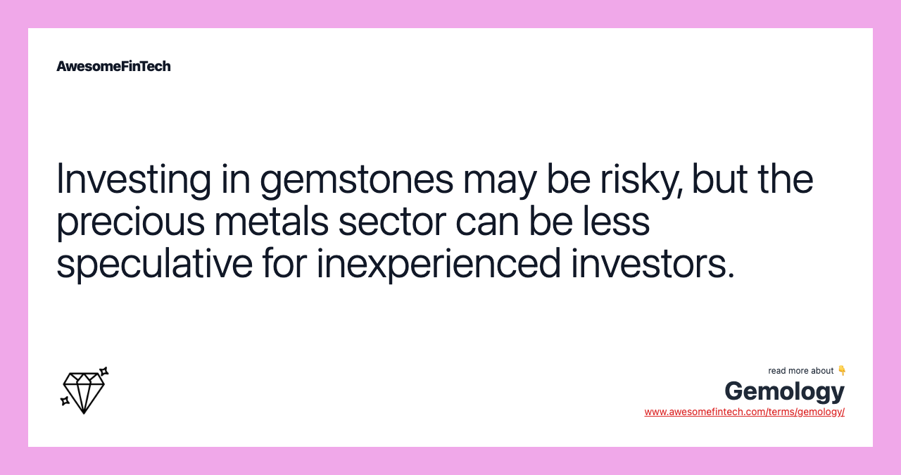 Investing in gemstones may be risky, but the precious metals sector can be less speculative for inexperienced investors.