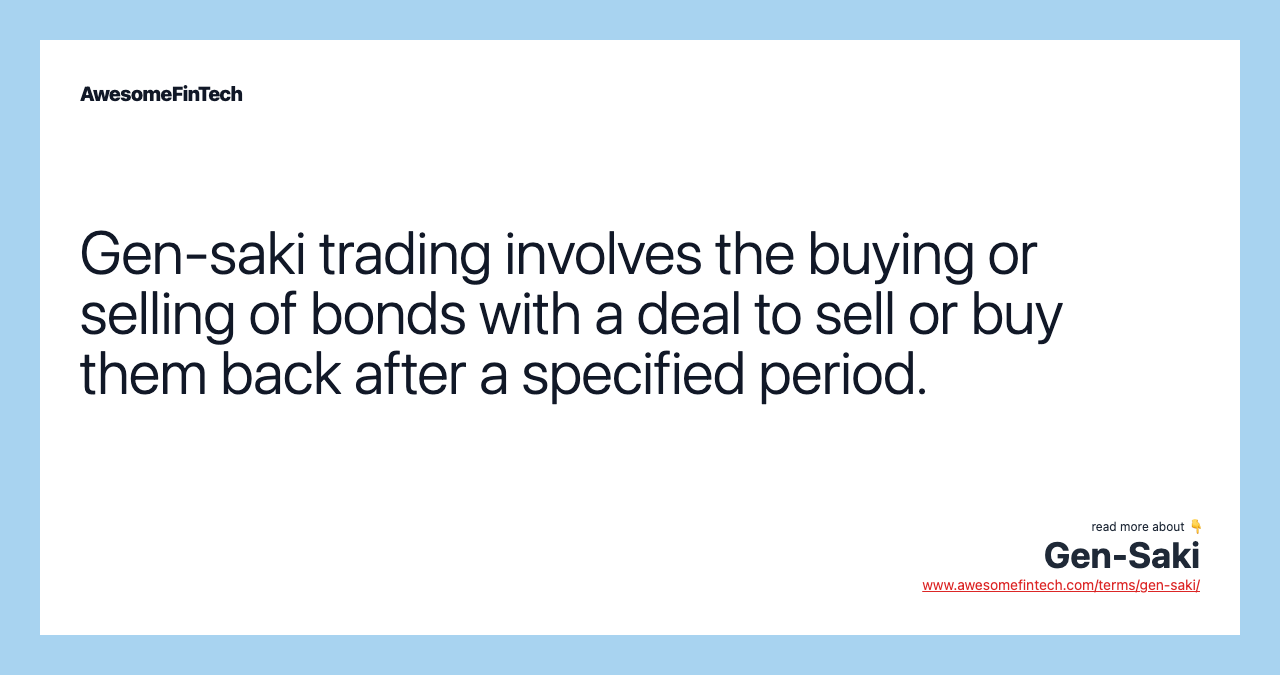 Gen-saki trading involves the buying or selling of bonds with a deal to sell or buy them back after a specified period.