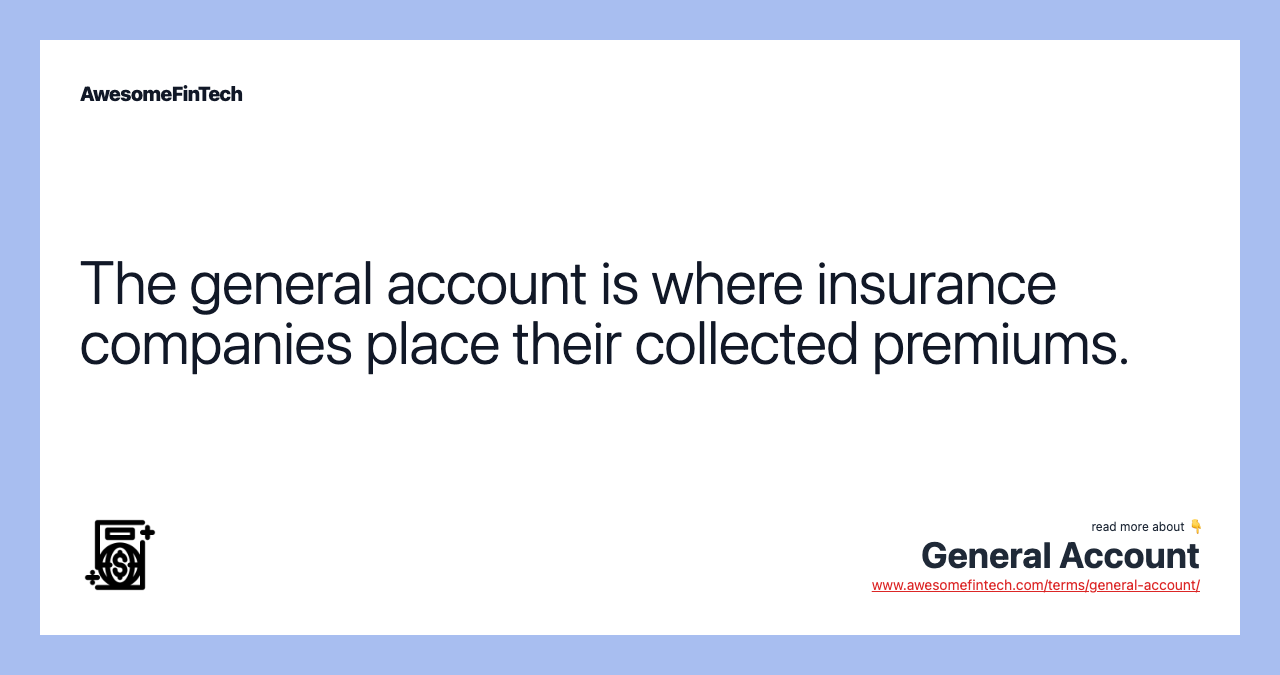 The general account is where insurance companies place their collected premiums.