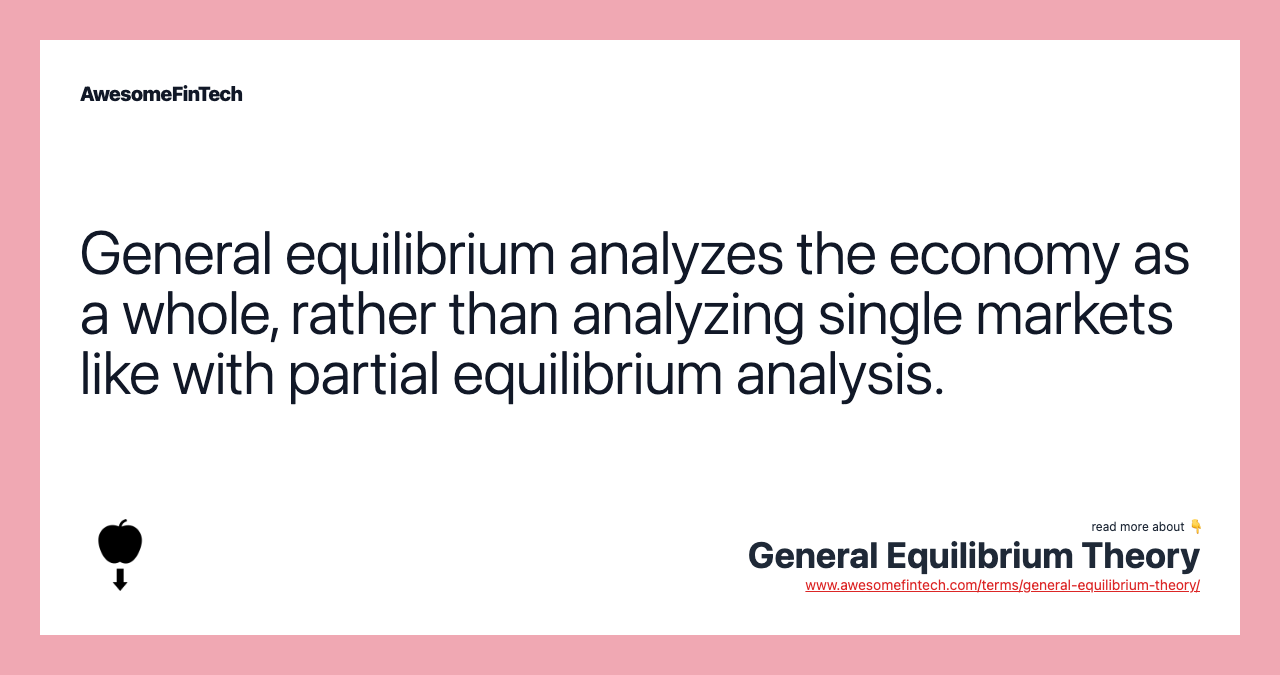 General equilibrium analyzes the economy as a whole, rather than analyzing single markets like with partial equilibrium analysis.