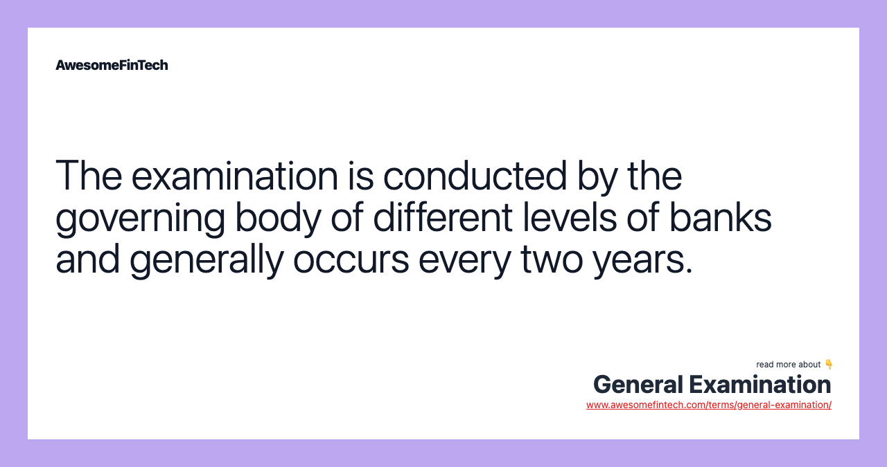 The examination is conducted by the governing body of different levels of banks and generally occurs every two years.
