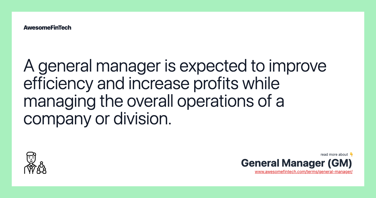 A general manager is expected to improve efficiency and increase profits while managing the overall operations of a company or division.