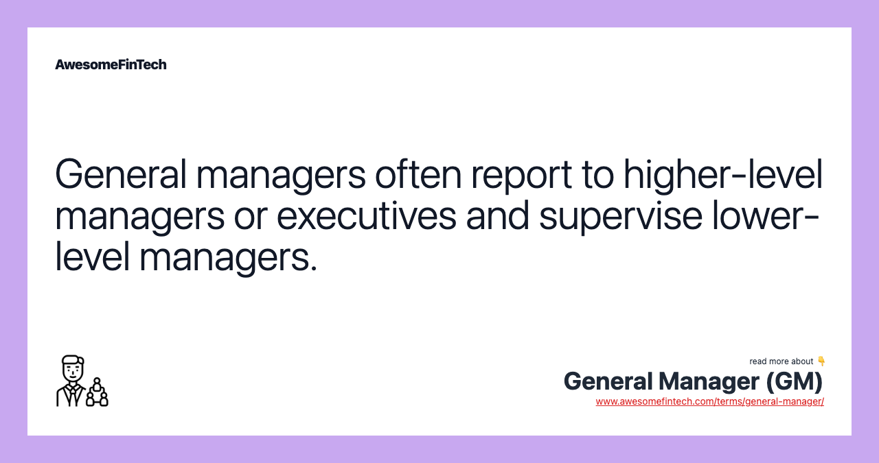 General managers often report to higher-level managers or executives and supervise lower-level managers.