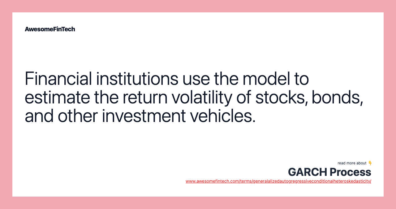Financial institutions use the model to estimate the return volatility of stocks, bonds, and other investment vehicles.