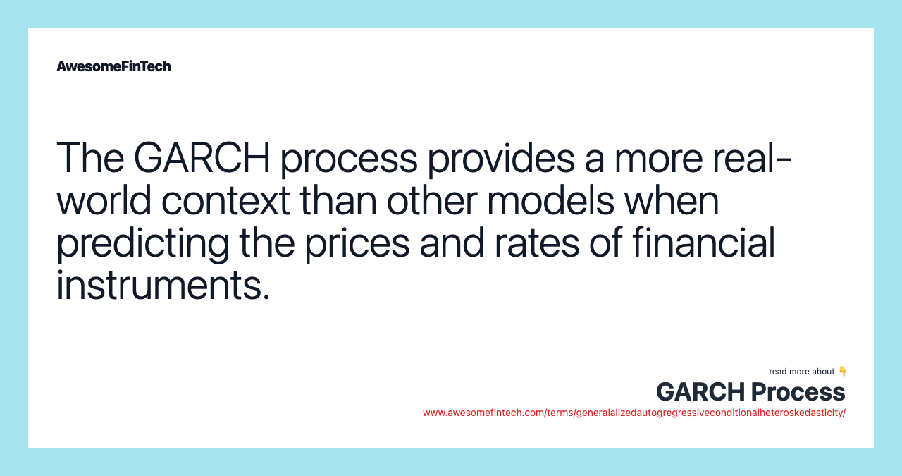 The GARCH process provides a more real-world context than other models when predicting the prices and rates of financial instruments.