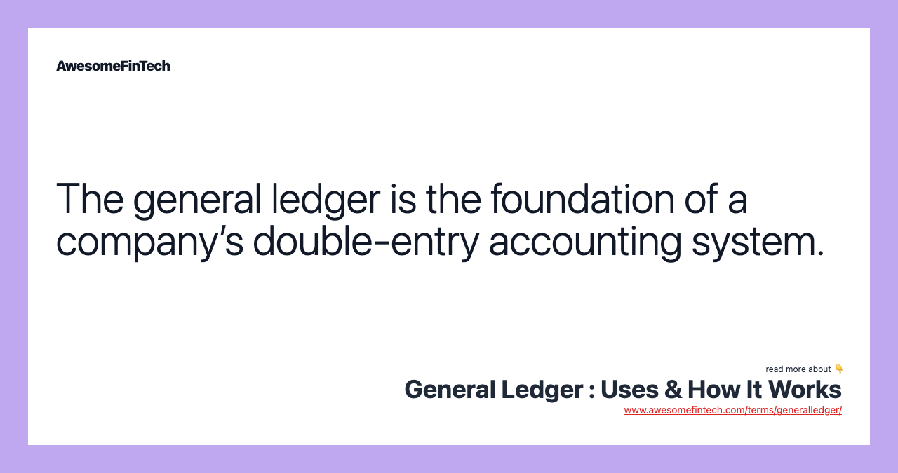 The general ledger is the foundation of a company’s double-entry accounting system.