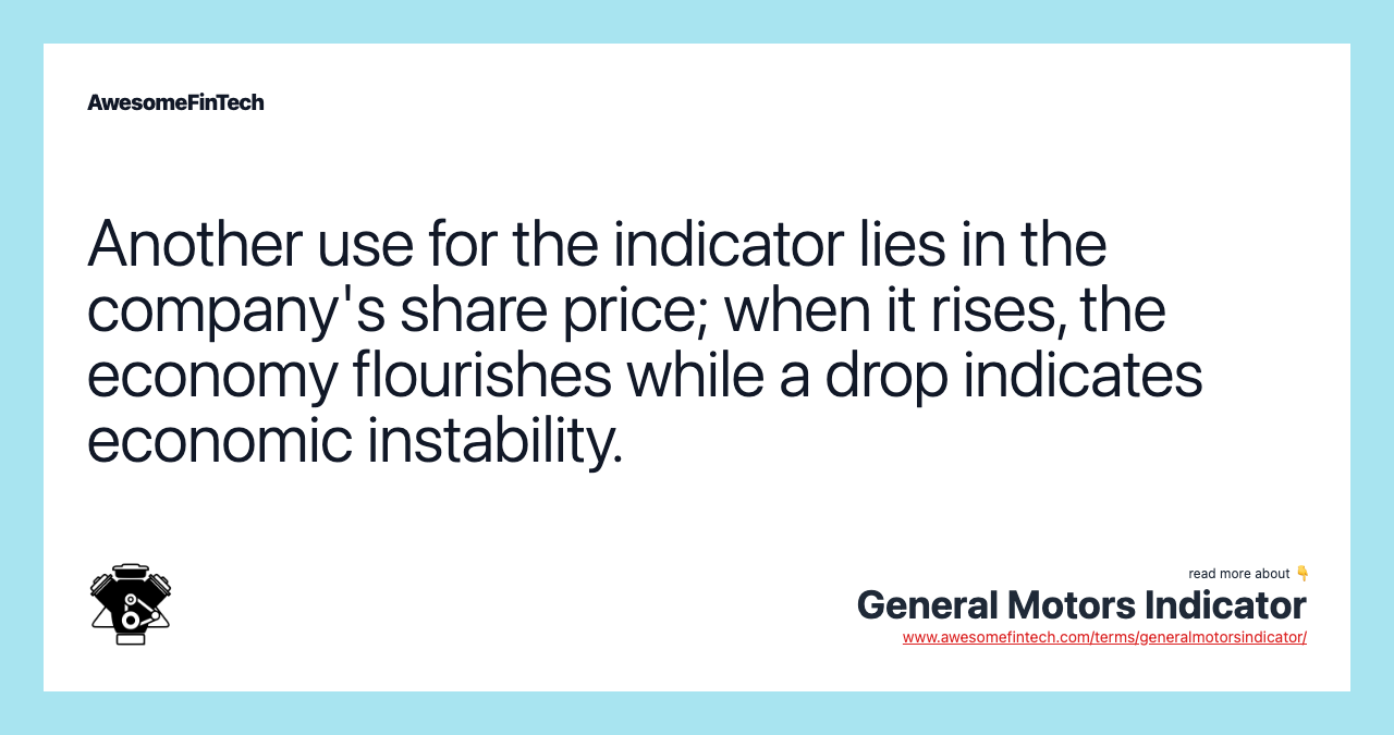 Another use for the indicator lies in the company's share price; when it rises, the economy flourishes while a drop indicates economic instability.