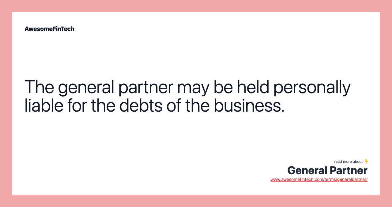 The general partner may be held personally liable for the debts of the business.