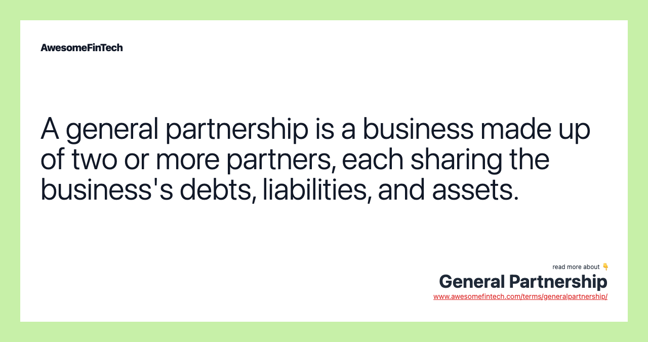 A general partnership is a business made up of two or more partners, each sharing the business's debts, liabilities, and assets.