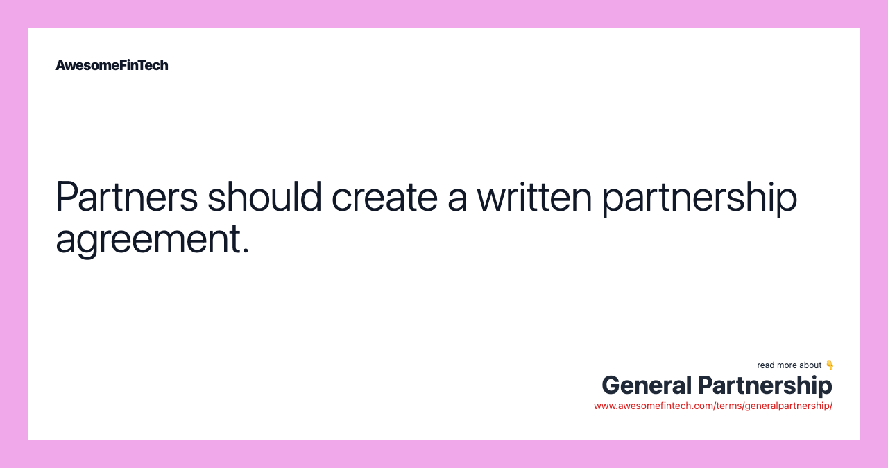 Partners should create a written partnership agreement.