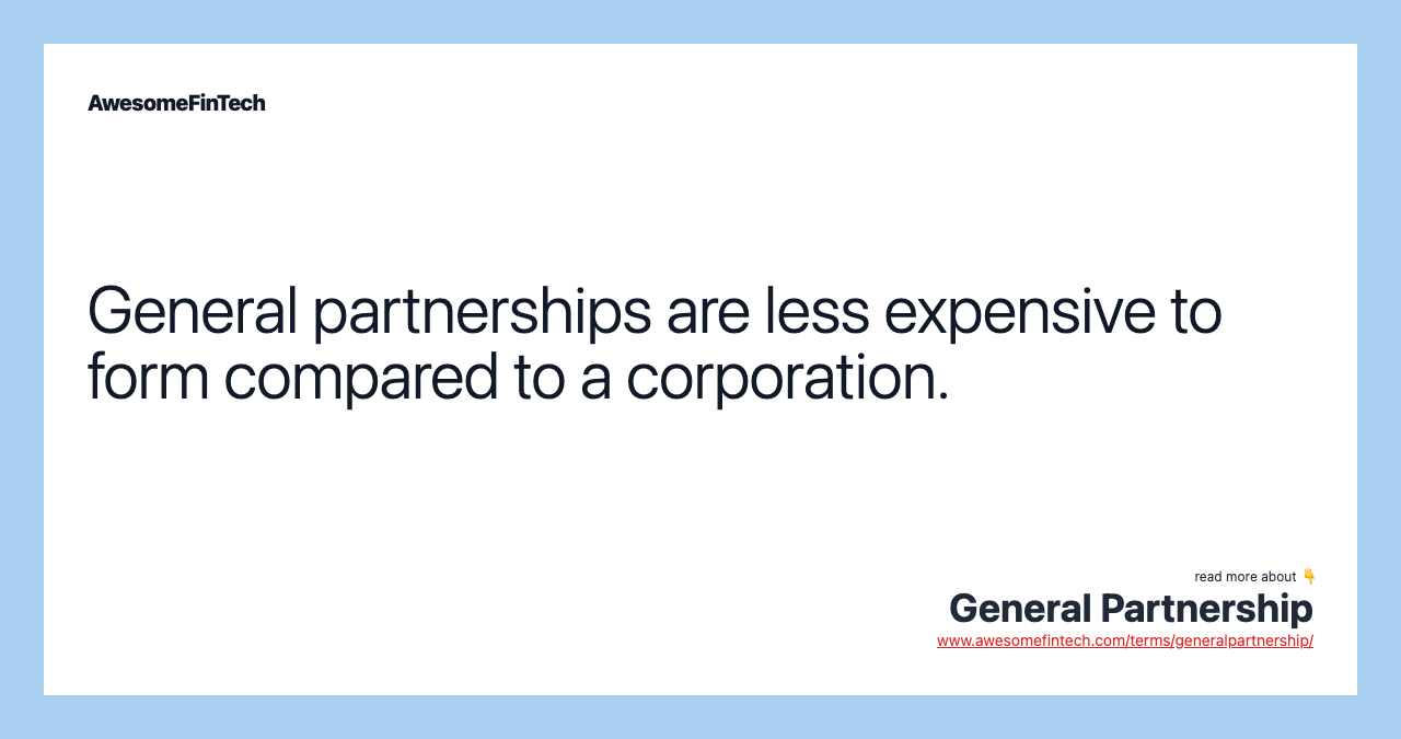 General partnerships are less expensive to form compared to a corporation.