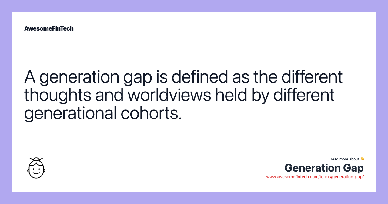 A generation gap is defined as the different thoughts and worldviews held by different generational cohorts.