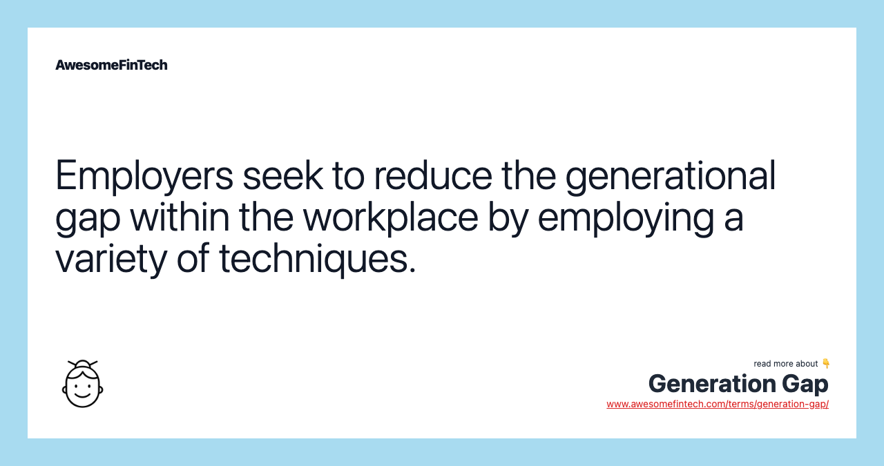 Employers seek to reduce the generational gap within the workplace by employing a variety of techniques.