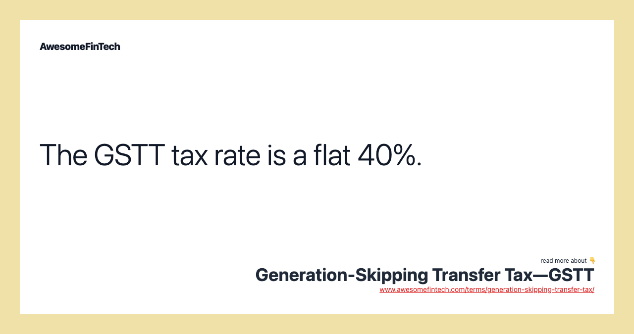 The GSTT tax rate is a flat 40%.
