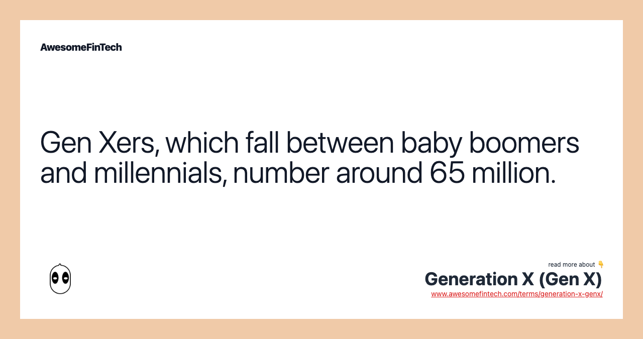 Gen Xers, which fall between baby boomers and millennials, number around 65 million.
