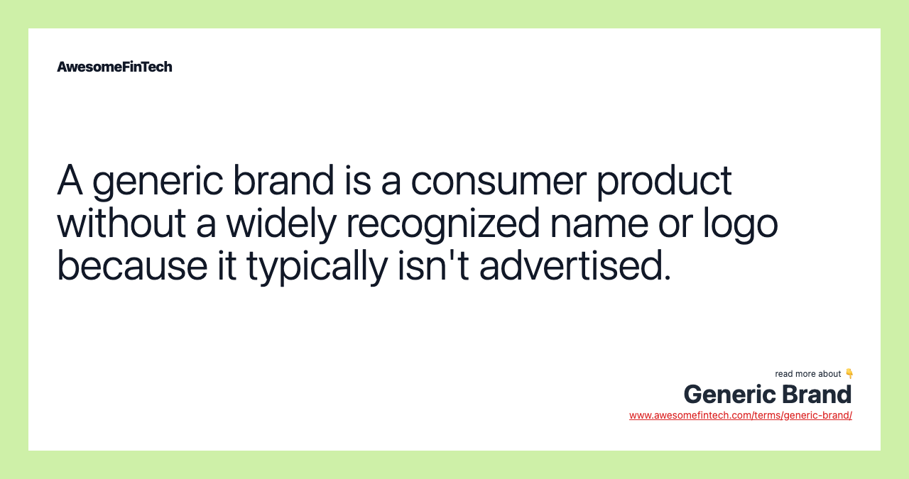A generic brand is a consumer product without a widely recognized name or logo because it typically isn't advertised.