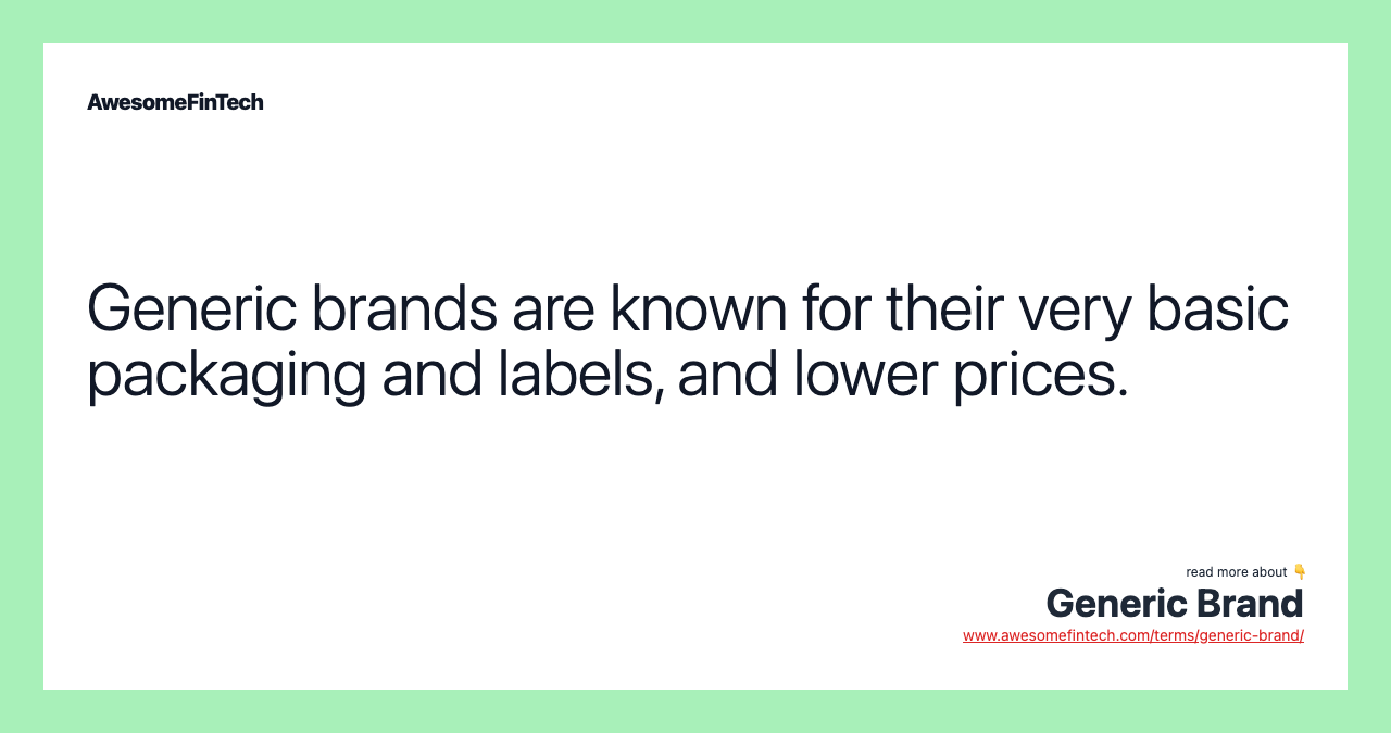 Generic brands are known for their very basic packaging and labels, and lower prices.