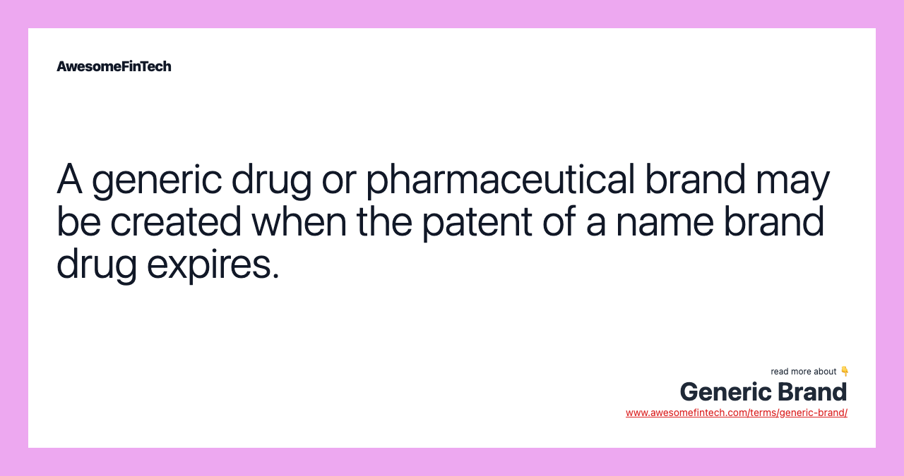 A generic drug or pharmaceutical brand may be created when the patent of a name brand drug expires.