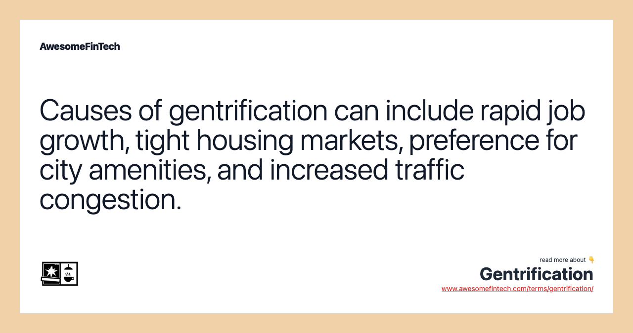 Causes of gentrification can include rapid job growth, tight housing markets, preference for city amenities, and increased traffic congestion.