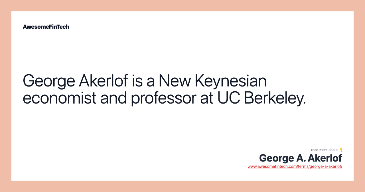 George Akerlof is a New Keynesian economist and professor at UC Berkeley.