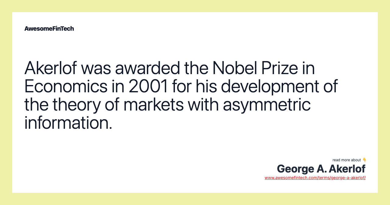 Akerlof was awarded the Nobel Prize in Economics in 2001 for his development of the theory of markets with asymmetric information.