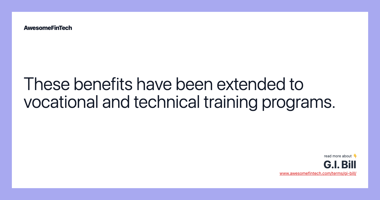These benefits have been extended to vocational and technical training programs.