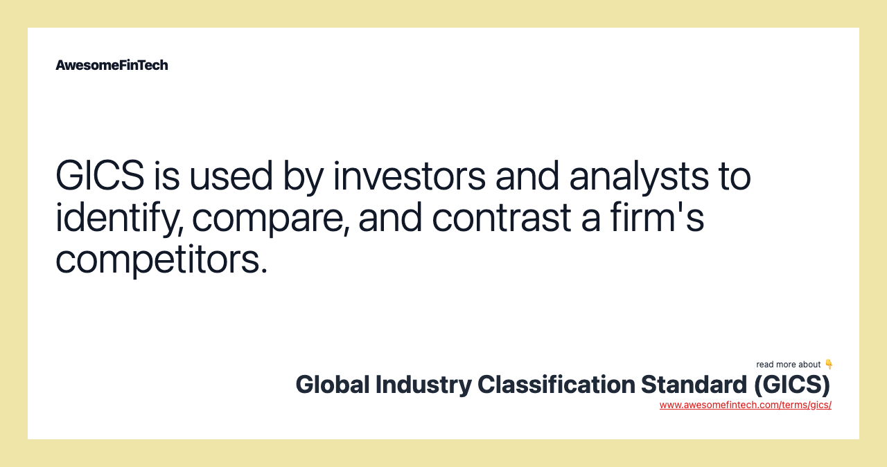 GICS is used by investors and analysts to identify, compare, and contrast a firm's competitors.