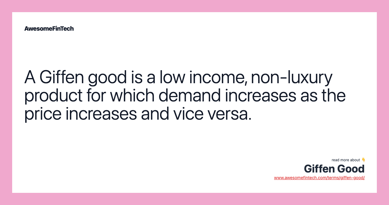 A Giffen good is a low income, non-luxury product for which demand increases as the price increases and vice versa.