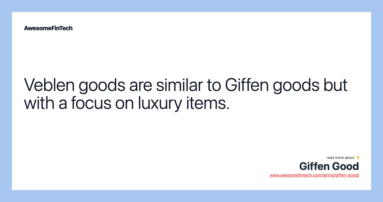 Veblen goods are similar to Giffen goods but with a focus on luxury items.