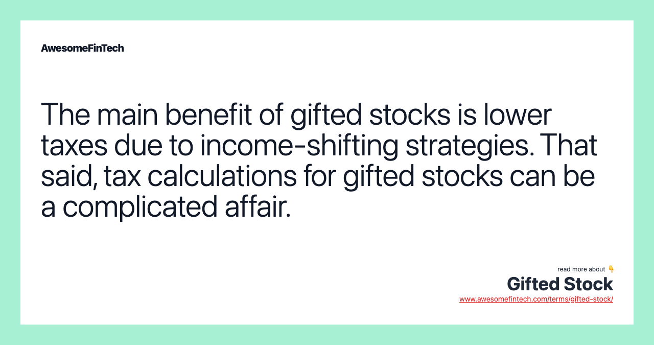 The main benefit of gifted stocks is lower taxes due to income-shifting strategies. That said, tax calculations for gifted stocks can be a complicated affair.