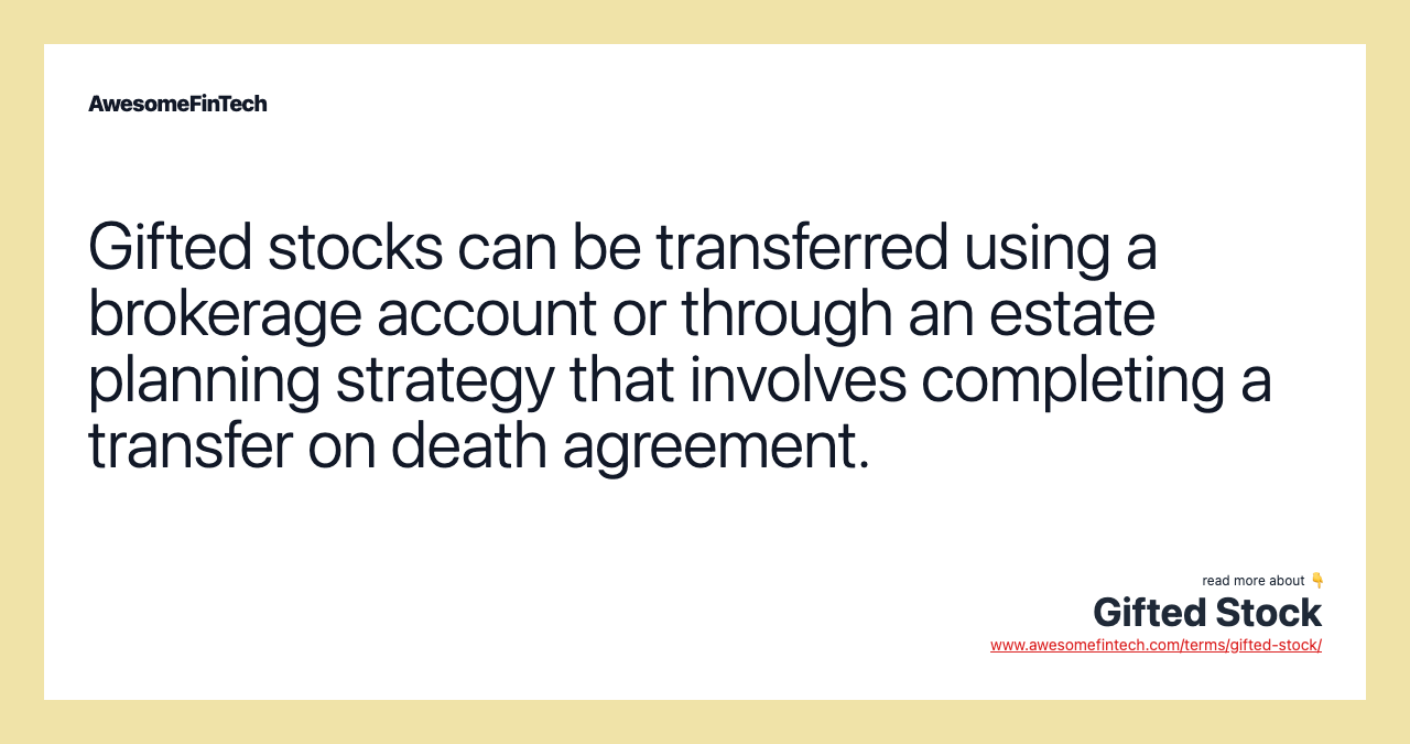 Gifted stocks can be transferred using a brokerage account or through an estate planning strategy that involves completing a transfer on death agreement.