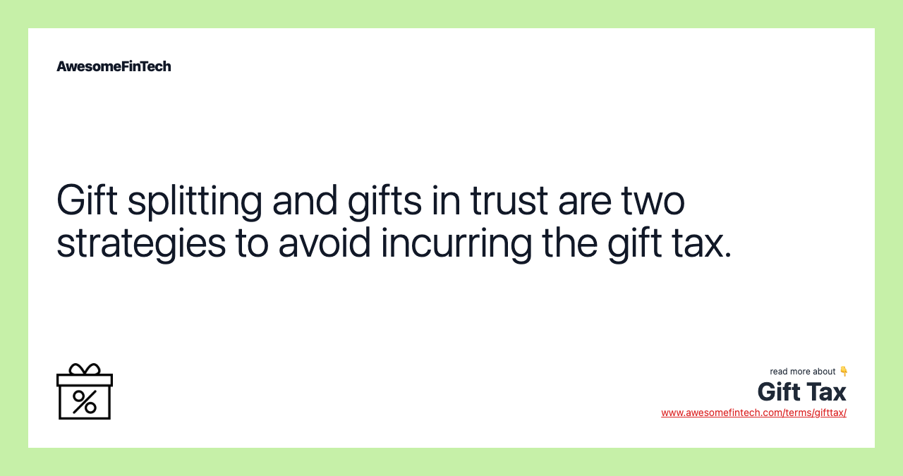 Gift splitting and gifts in trust are two strategies to avoid incurring the gift tax.
