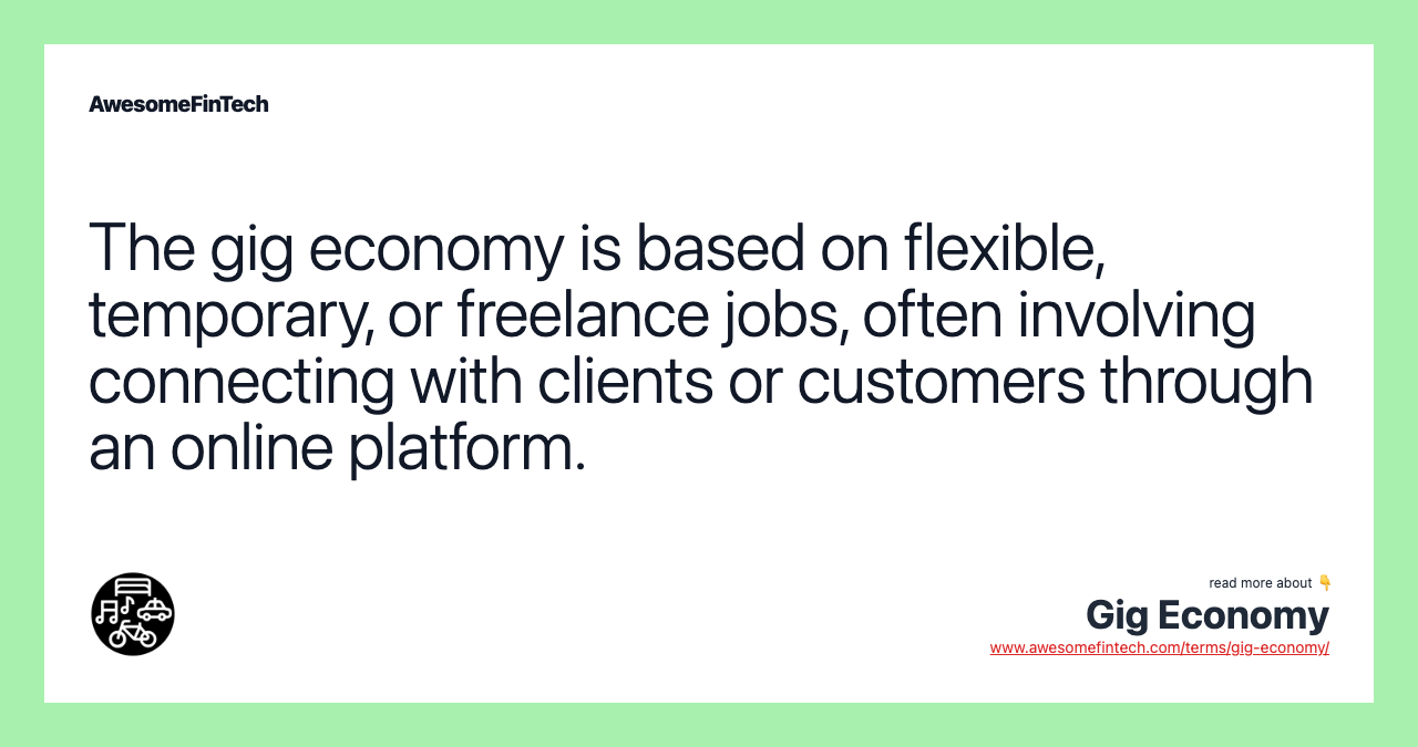 The gig economy is based on flexible, temporary, or freelance jobs, often involving connecting with clients or customers through an online platform.