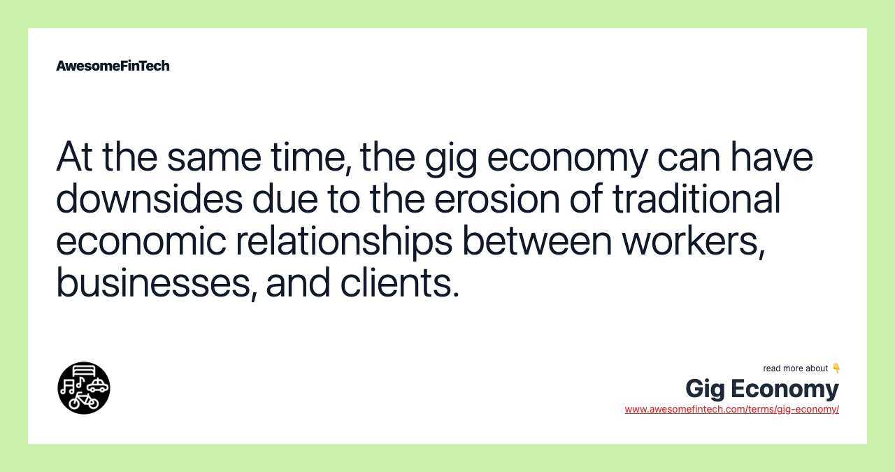 At the same time, the gig economy can have downsides due to the erosion of traditional economic relationships between workers, businesses, and clients.