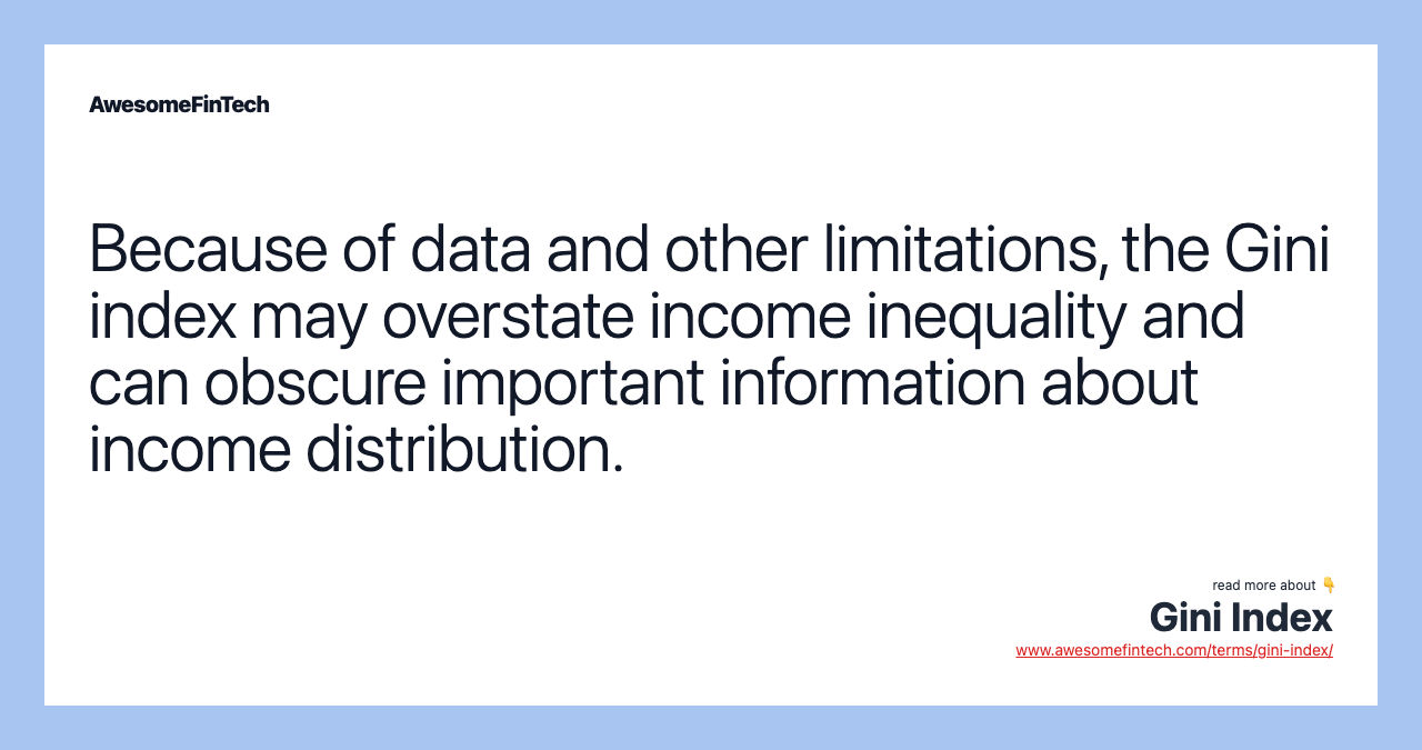 Because of data and other limitations, the Gini index may overstate income inequality and can obscure important information about income distribution.