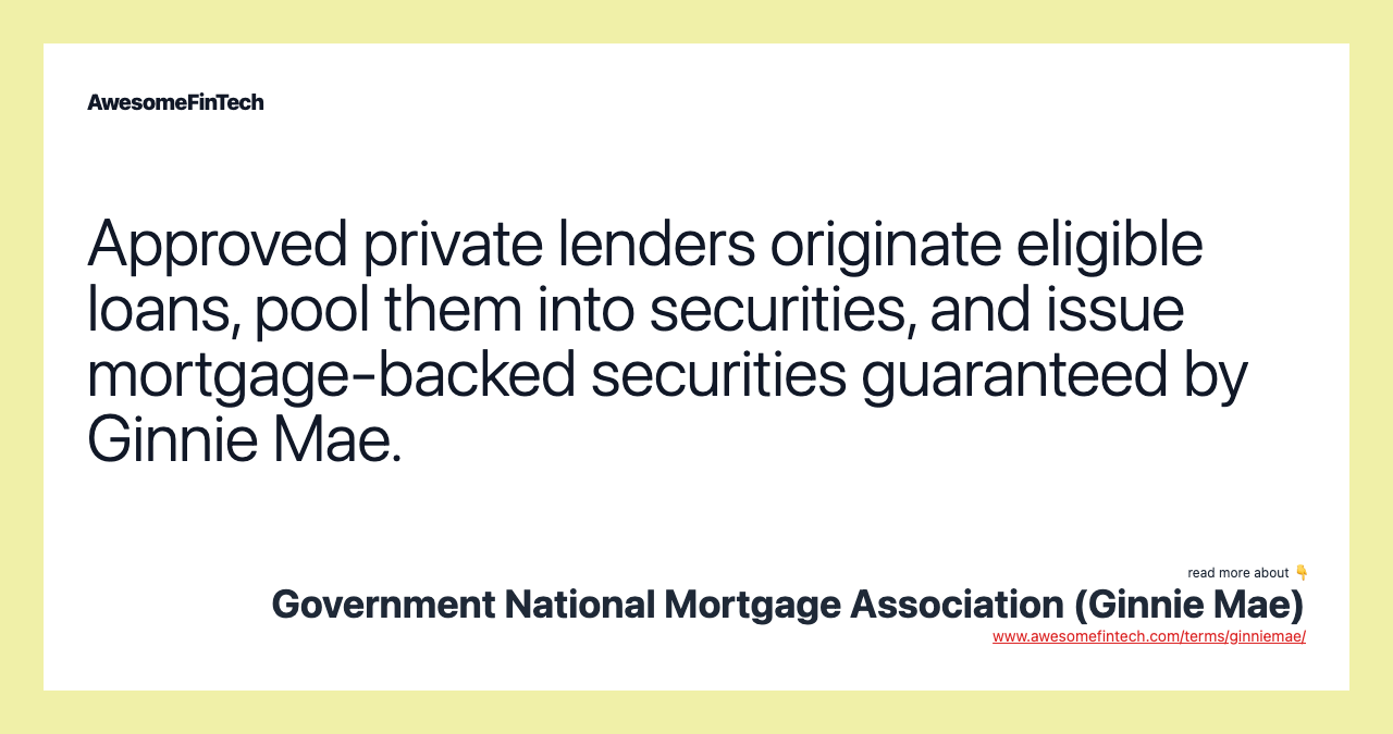 Approved private lenders originate eligible loans, pool them into securities, and issue mortgage-backed securities guaranteed by Ginnie Mae.