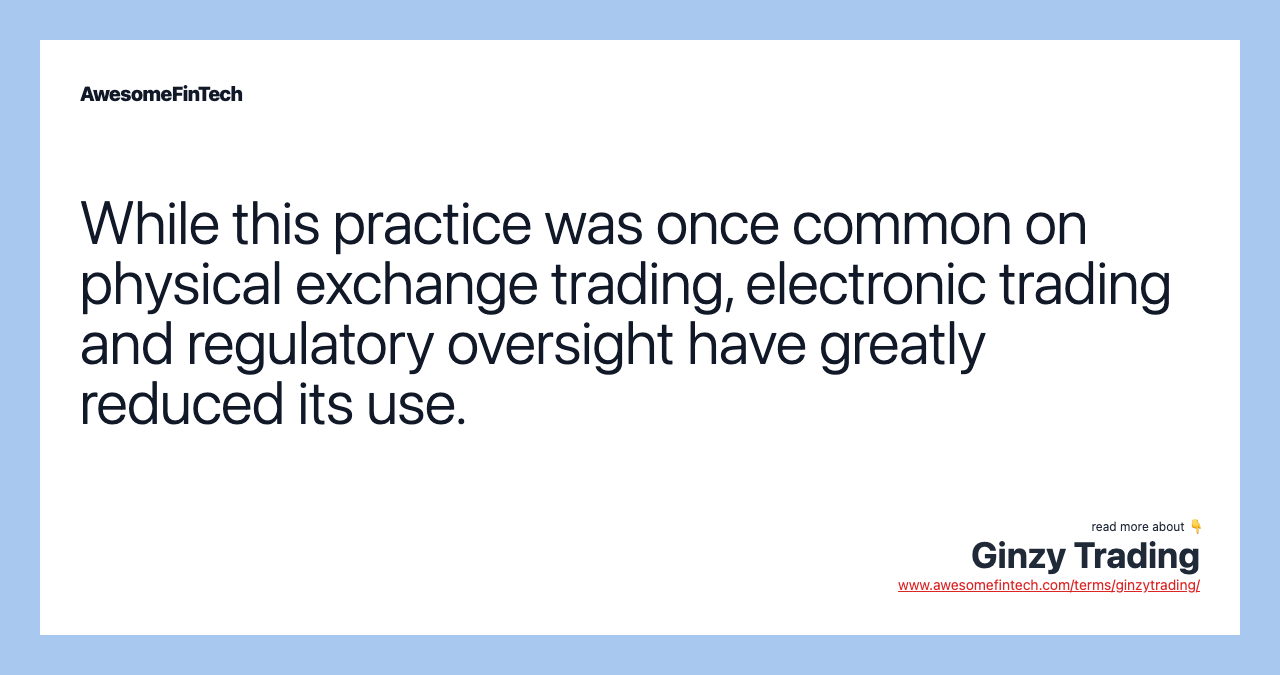 While this practice was once common on physical exchange trading, electronic trading and regulatory oversight have greatly reduced its use.