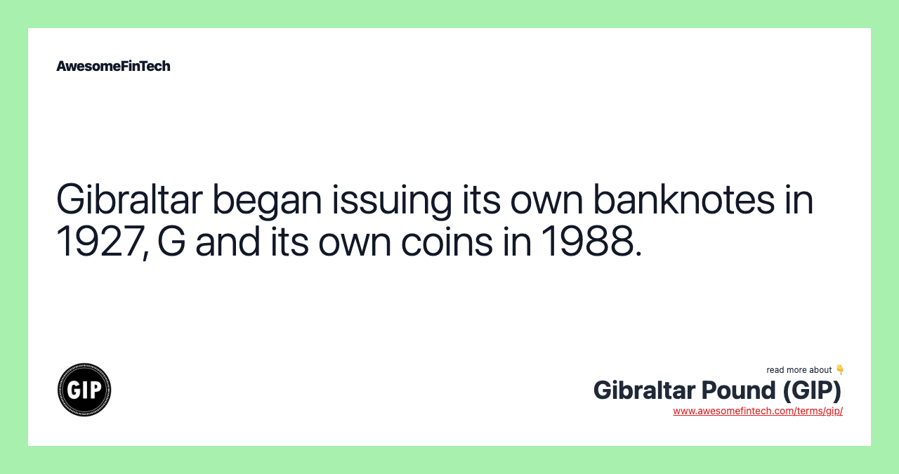 Gibraltar began issuing its own banknotes in 1927, G and its own coins in 1988.