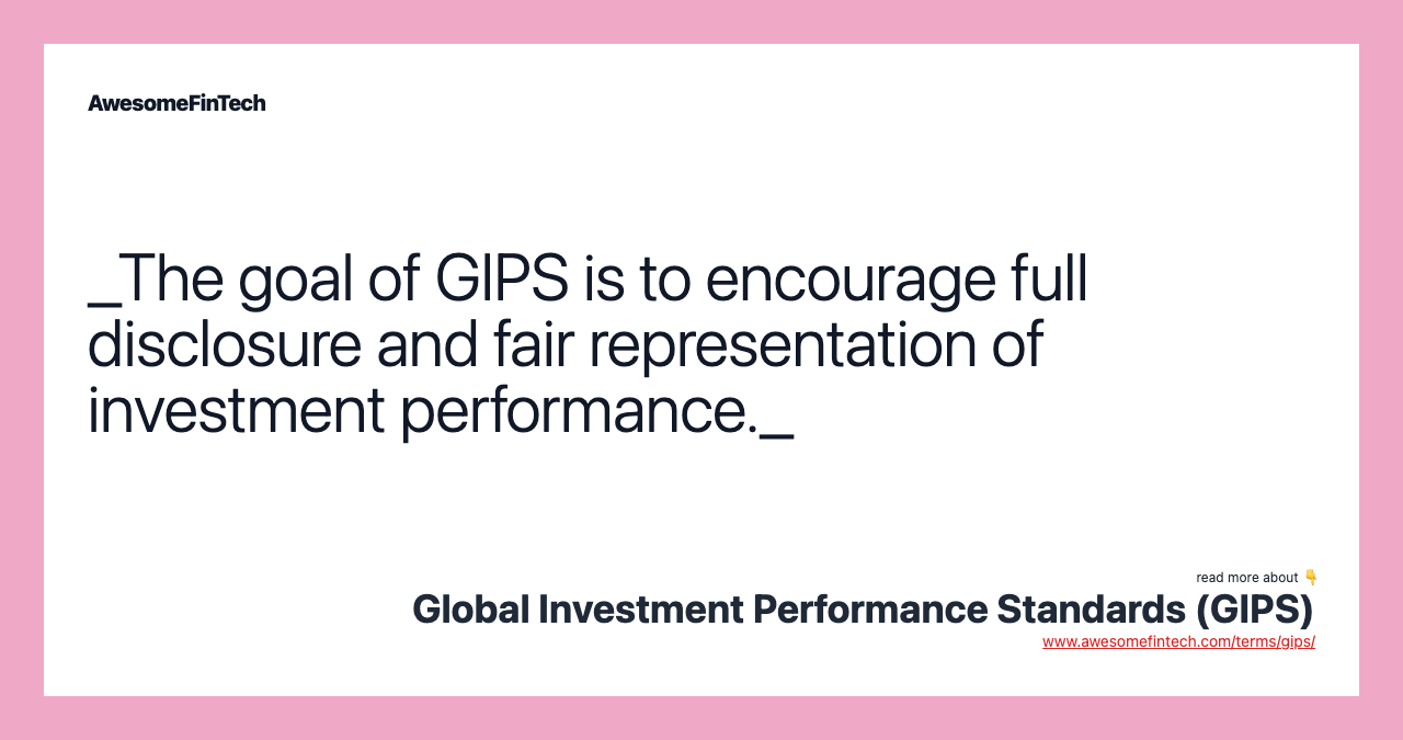 _The goal of GIPS is to encourage full disclosure and fair representation of investment performance._
