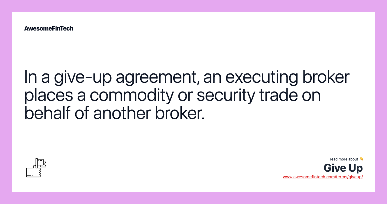 In a give-up agreement, an executing broker places a commodity or security trade on behalf of another broker.