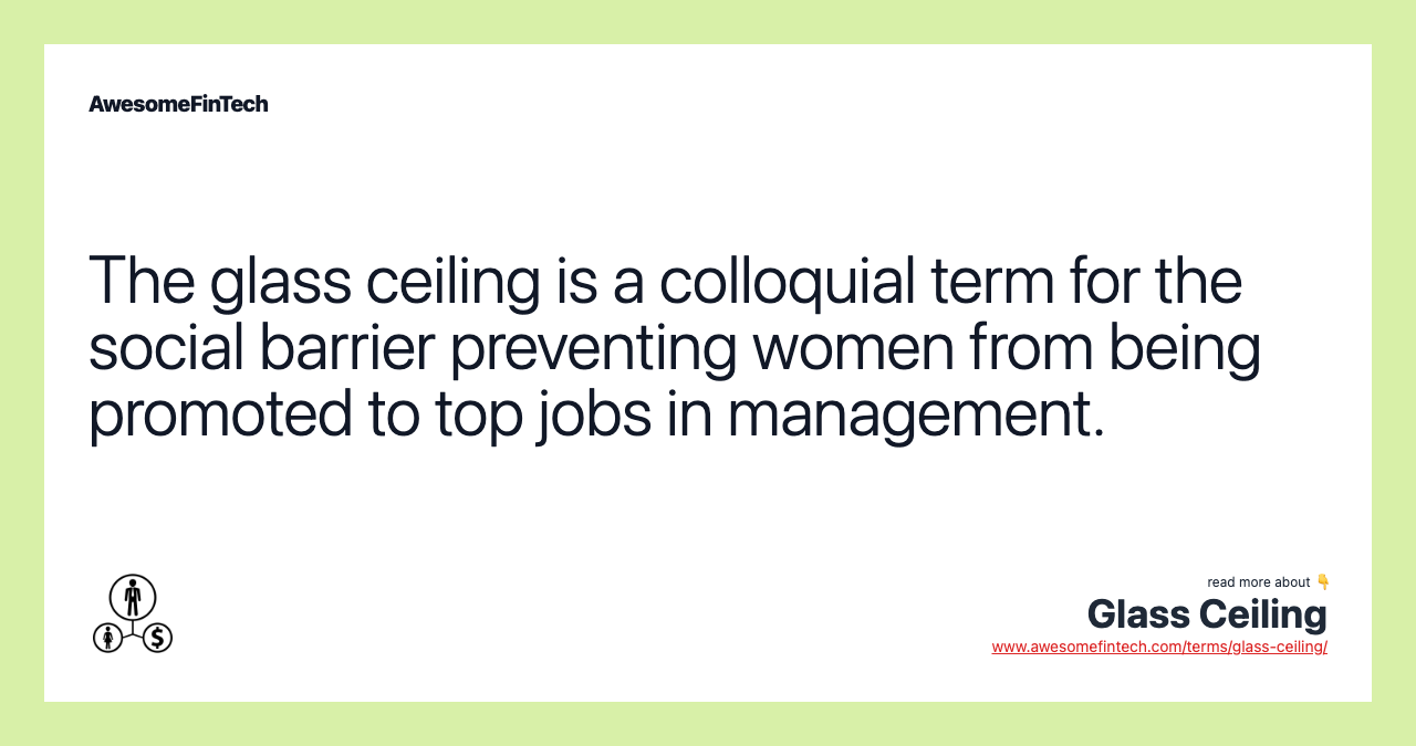 The glass ceiling is a colloquial term for the social barrier preventing women from being promoted to top jobs in management.