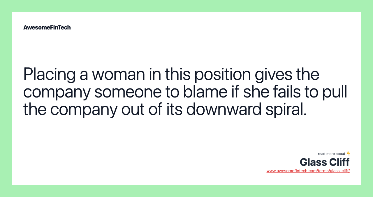 Placing a woman in this position gives the company someone to blame if she fails to pull the company out of its downward spiral.
