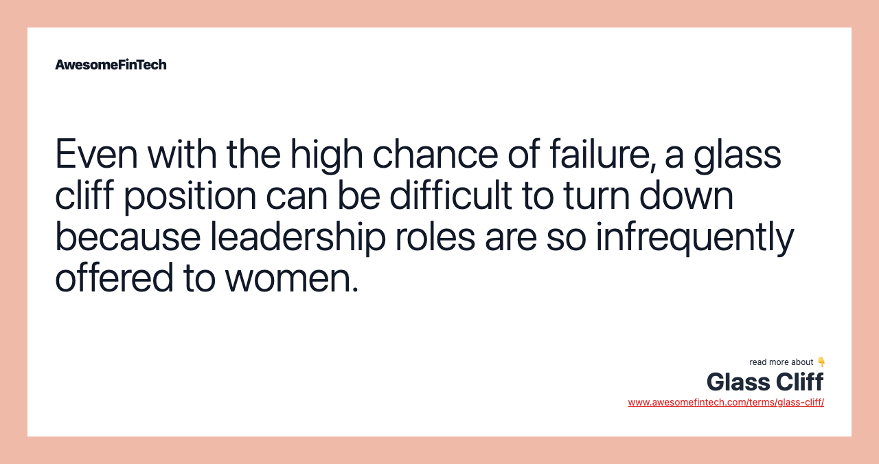 Even with the high chance of failure, a glass cliff position can be difficult to turn down because leadership roles are so infrequently offered to women.